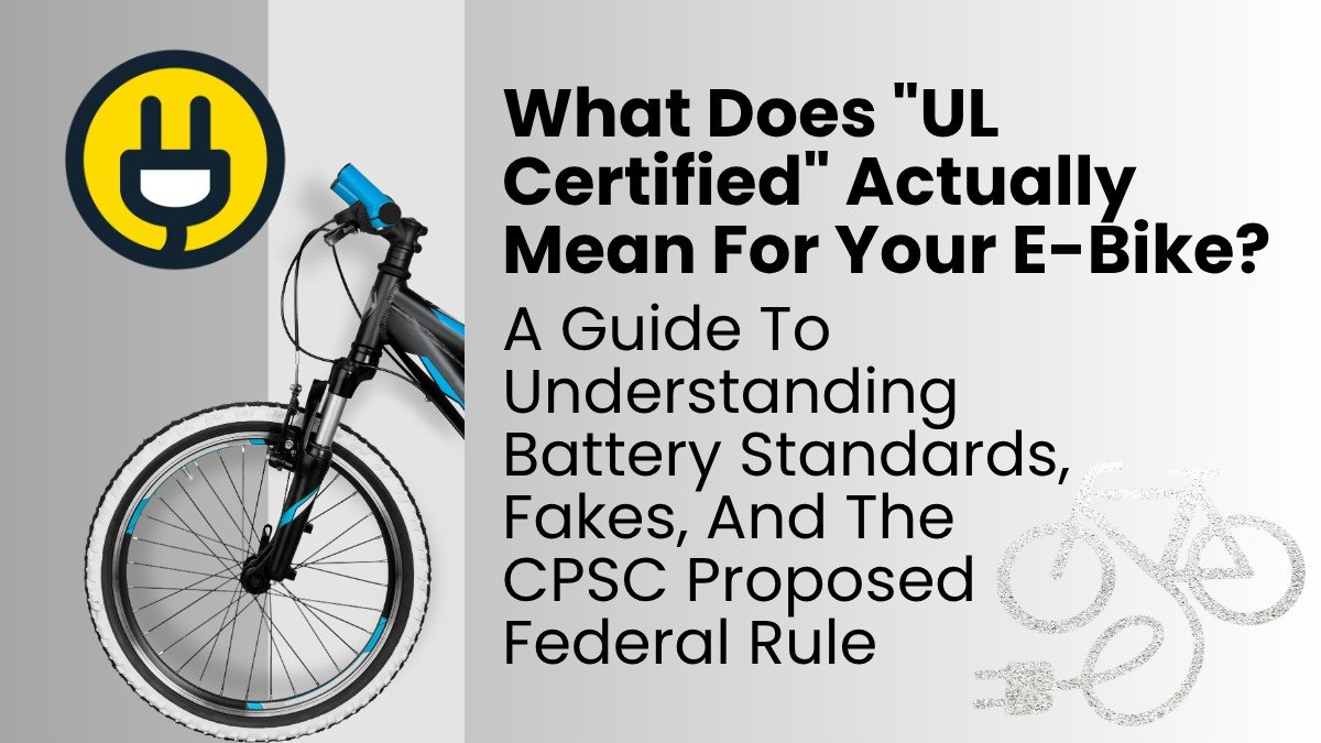UL Certified E-Bikes: A Guide To Understanding Battery Standards, Fakes, And The CPSC Proposed Federal Rule