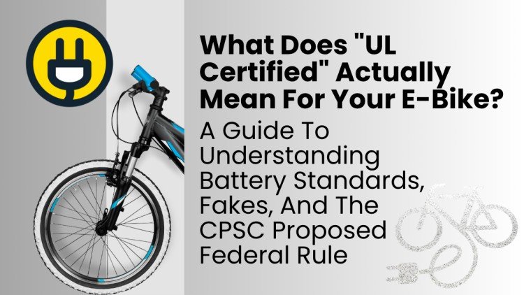 UL Certified E-Bikes: A Guide To Understanding Battery Standards, Fakes, And The CPSC Proposed Federal Rule